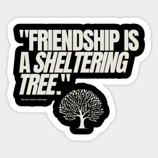 "Friendship is a sheltering tree." - Samuel Taylor Coleridge Friendship Quote Sticker